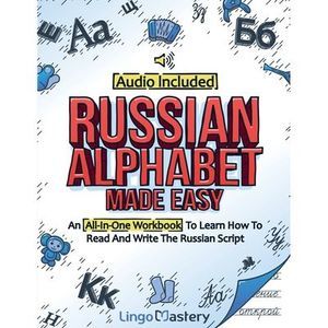 Russian Alphabet Made Easy: An All-In-One Workbook To Learn How To Read And Writ